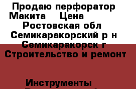 Продаю перфоратор “Макита“ › Цена ­ 10 000 - Ростовская обл., Семикаракорский р-н, Семикаракорск г. Строительство и ремонт » Инструменты   . Ростовская обл.